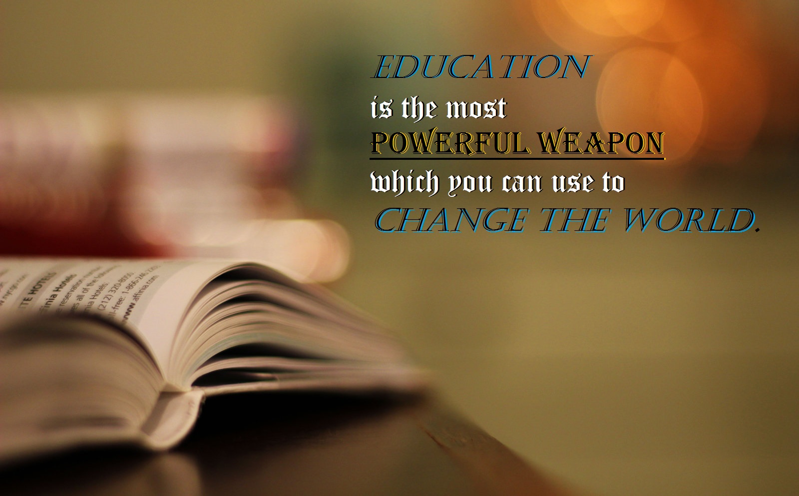 EDUCATION is the most POWERFUL WEAPON which you can use to CHANGE THE WORLD
